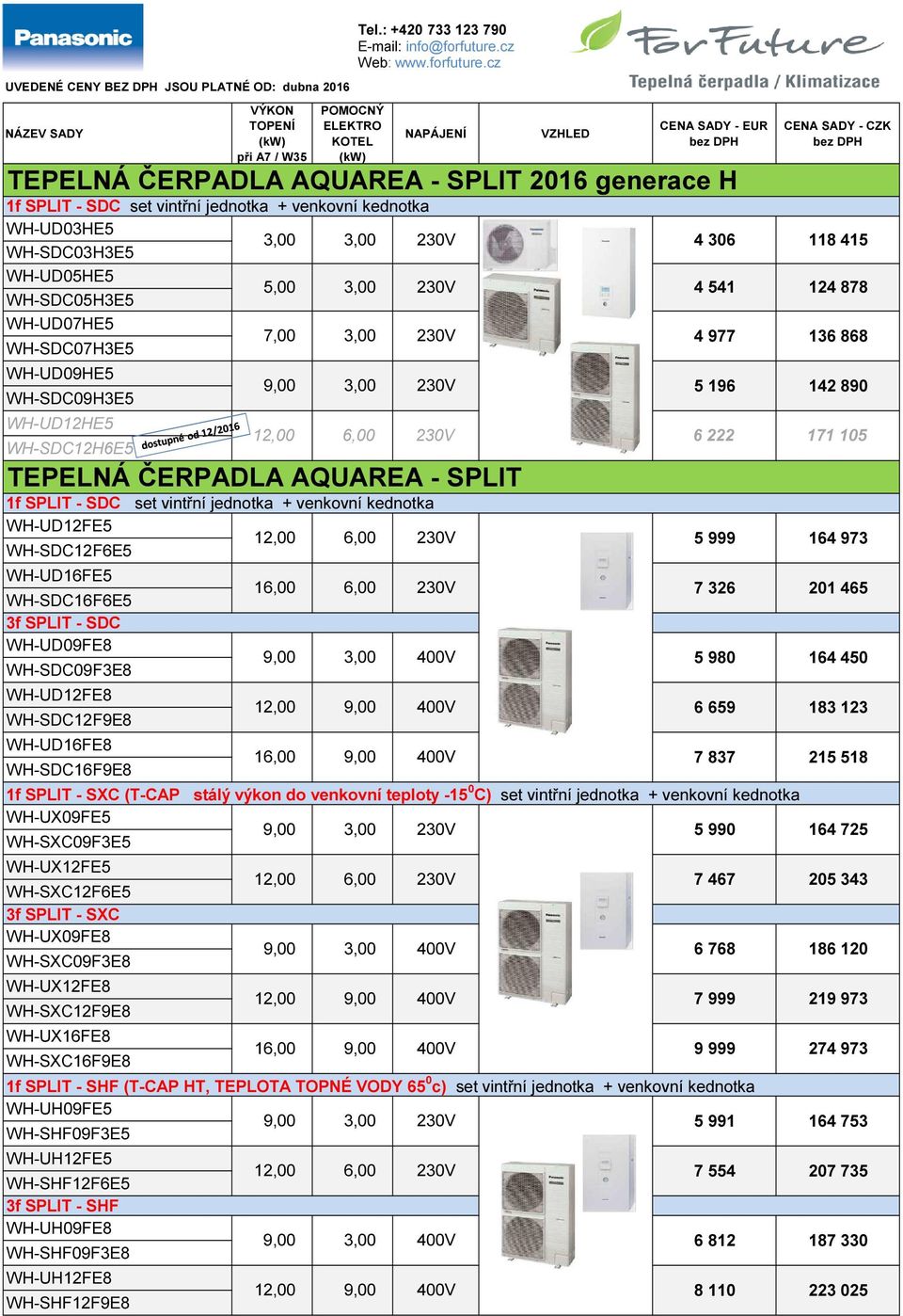 kednotka WH-UD12FE5 12,00 6,00 5 999 164 973 WH-SDC12F6E5 WH-UD16FE5 WH-SDC16F6E5 3f SPLIT - SDC WH-UD09FE8 WH-SDC09F3E8 WH-UD12FE8 WH-SDC12F9E8 WH-UD16FE8 WH-SDC16F9E8 1f SPLIT - SXC (T-CAP stálý