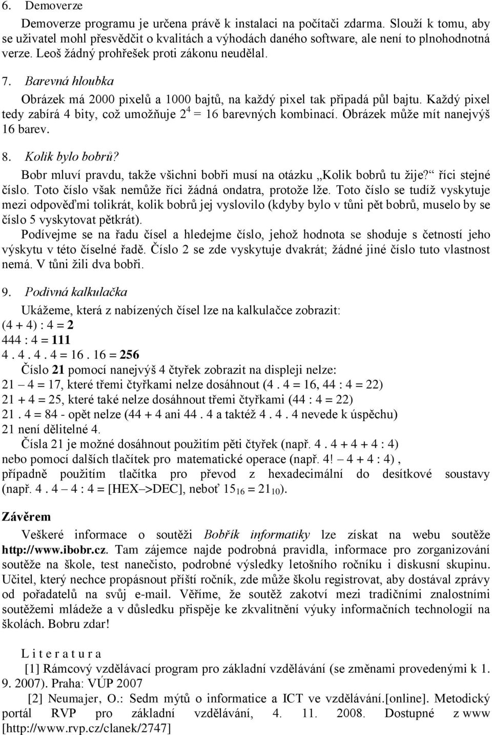 Každý pixel tedy zabírá 4 bity, což umožňuje 2 4 = 16 barevných kombinací. Obrázek může mít nanejvýš 16 barev. 8. Kolik bylo bobrů?