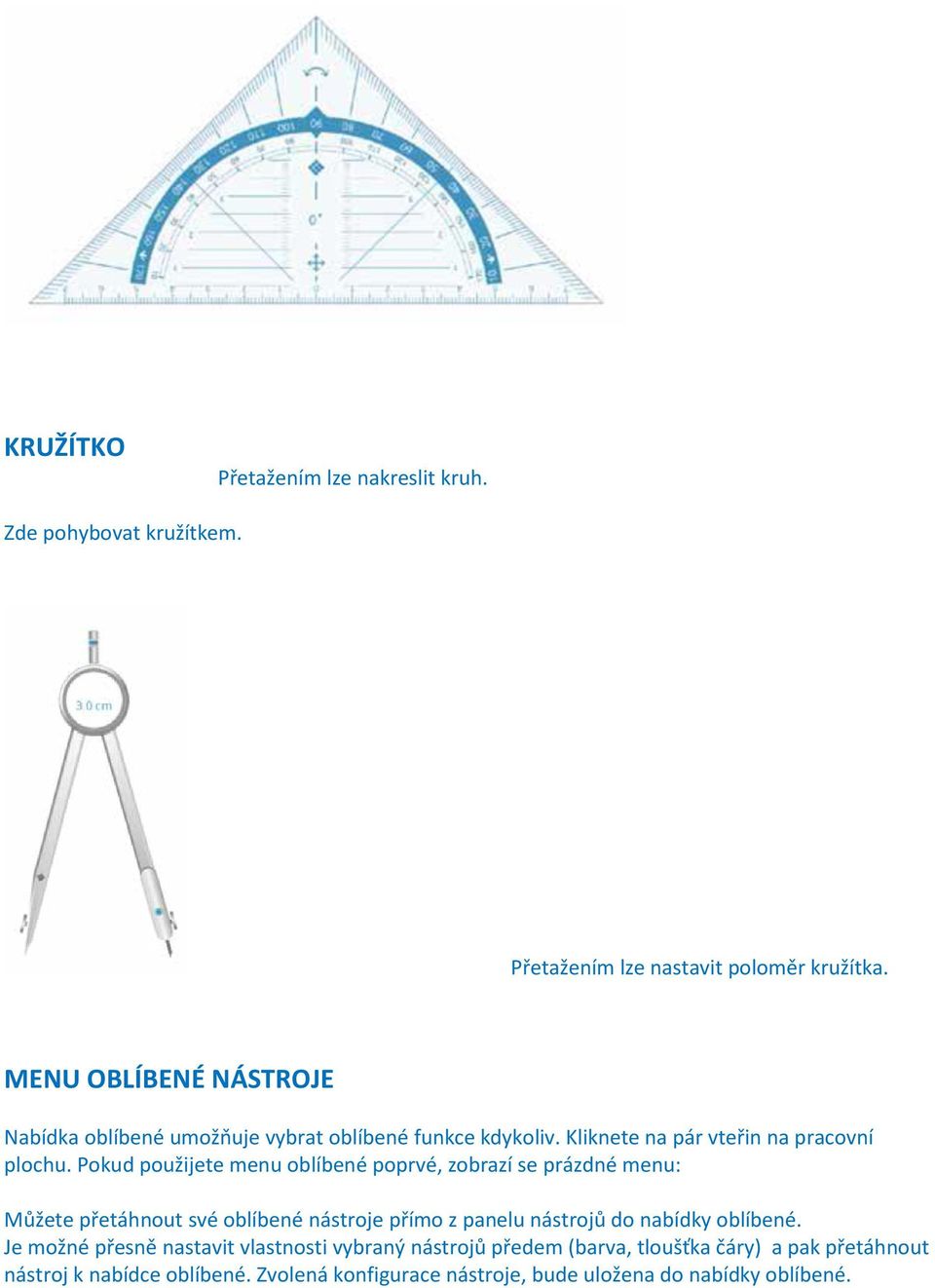 Pokud použijete menu oblíbené poprvé, zobrazí se prázdné menu: Můžete přetáhnout své oblíbené nástroje přímo z panelu nástrojů do nabídky