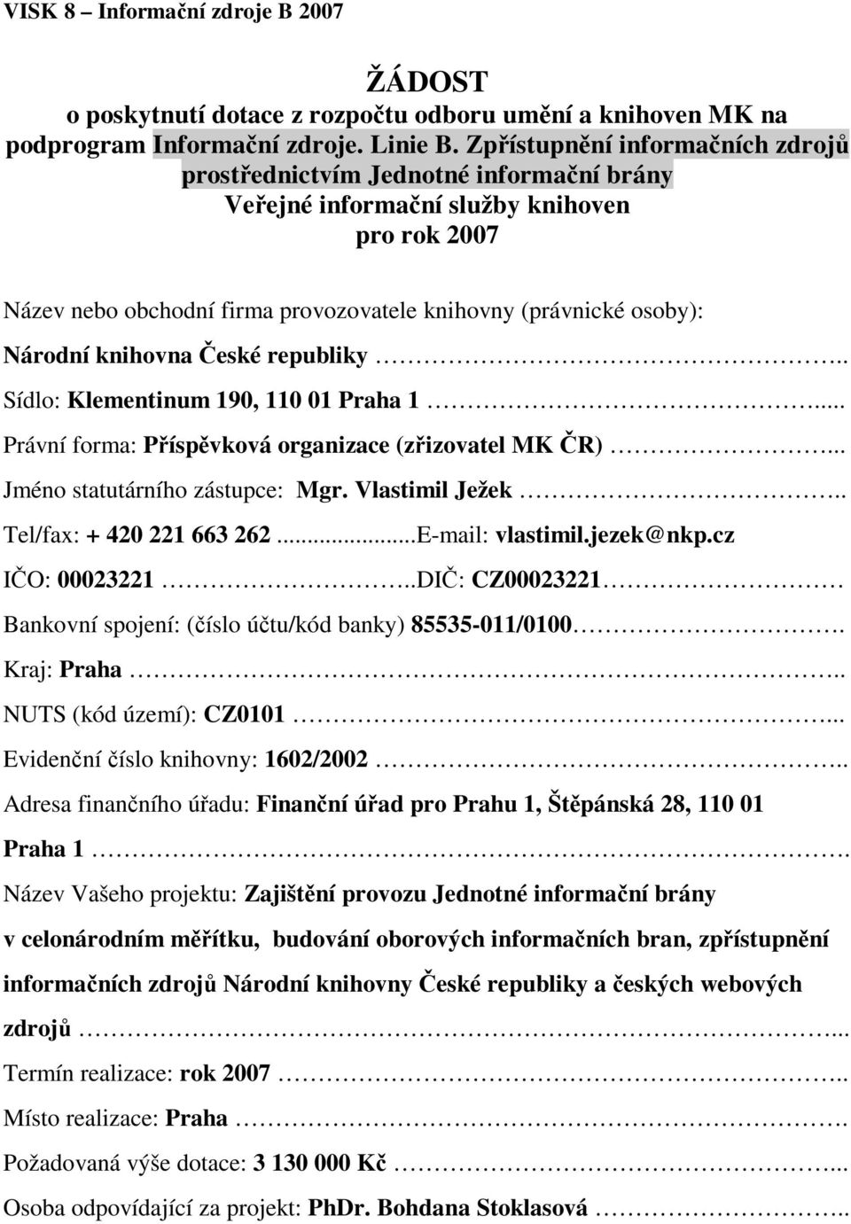 eské republiky.. Sídlo: Klementinum 190, 110 01 Praha 1... Právní forma: Píspvková organizace (zizovatel MK R)... Jméno statutárního zástupce: Mgr. Vlastimil Ježek.. Tel/fax: + 420 221 663 262.