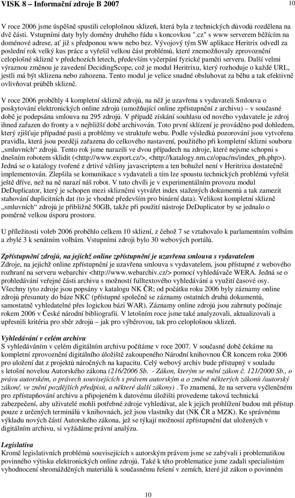 Vývojový tým SW aplikace Heritrix odvedl za poslední rok velký kus práce a vyešil velkou ást problém, které znemožovaly zprovoznní celoplošné sklizn v pedchozích letech, pedevším vyerpání fyzické