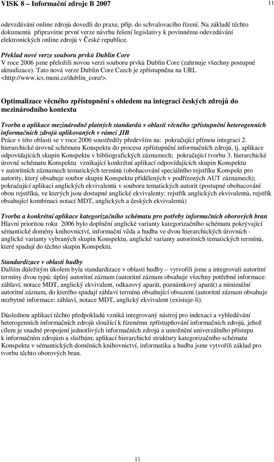Peklad nové verze souboru prvk Dublin Core V roce 2006 jsme peložili novou verzi souboru prvk Dublin Core (zahrnuje všechny postupné aktualizace).