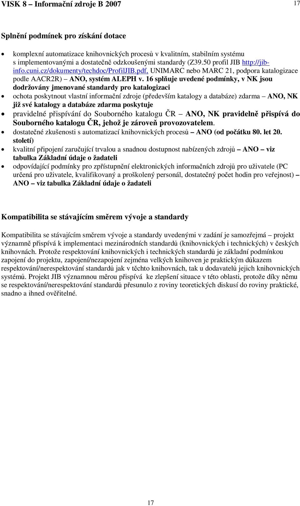 16 spluje uvedené podmínky, v NK jsou dodržovány jmenované standardy pro katalogizaci ochota poskytnout vlastní informaní zdroje (pedevším katalogy a databáze) zdarma ANO, NK již své katalogy a