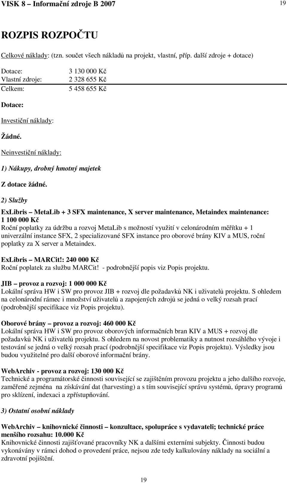 2) Služby ExLibris MetaLib + 3 SFX maintenance, X server maintenance, Metaindex maintenance: 1 100 000 K Roní poplatky za údržbu a rozvoj MetaLib s možností využití v celonárodním mítku + 1