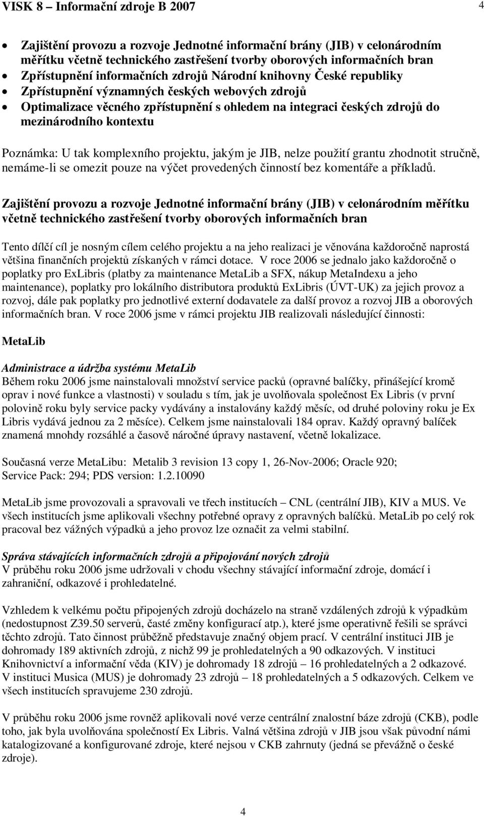komplexního projektu, jakým je JIB, nelze použití grantu zhodnotit strun, nemáme-li se omezit pouze na výet provedených inností bez komentáe a píklad.