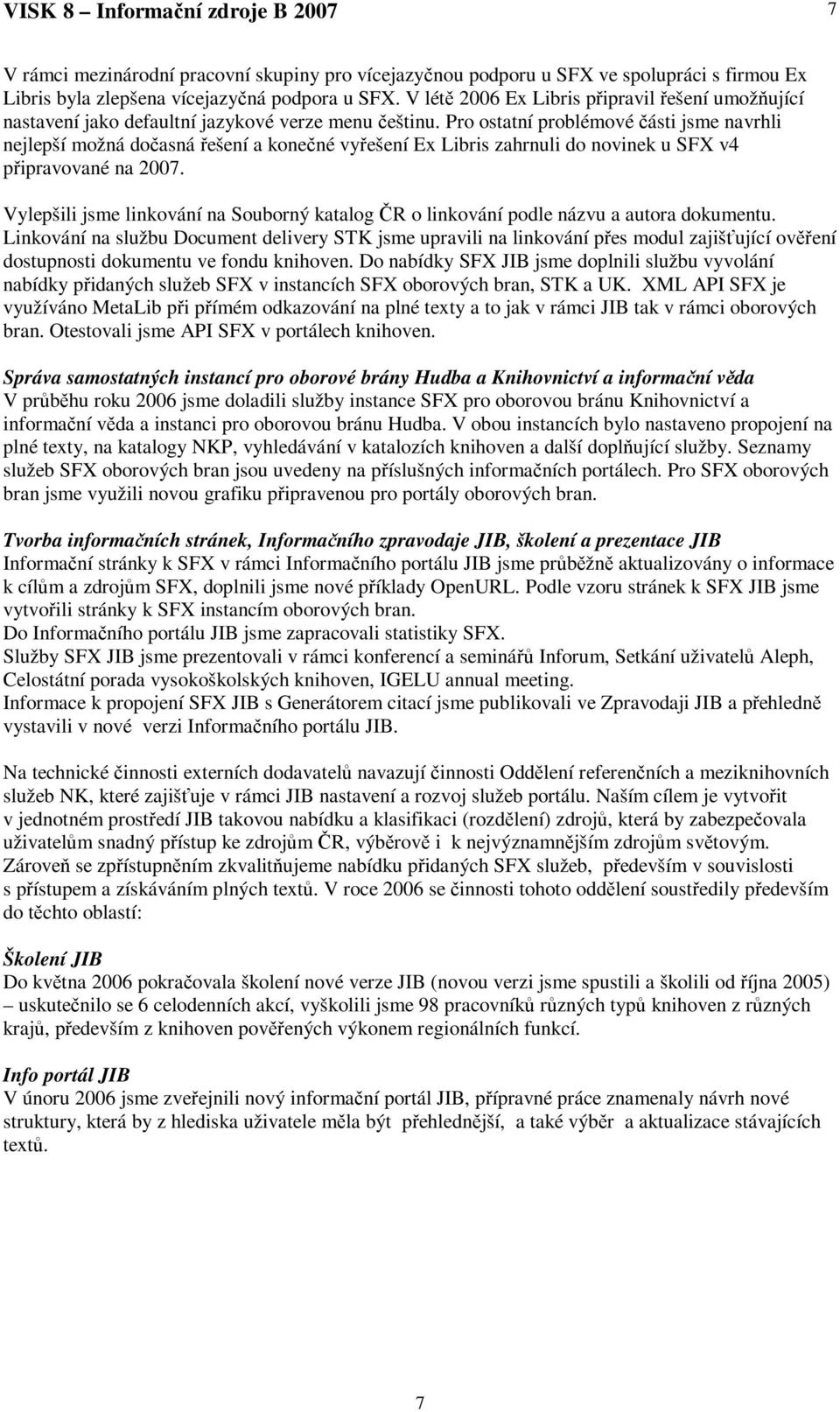 Pro ostatní problémové ásti jsme navrhli nejlepší možná doasná ešení a konené vyešení Ex Libris zahrnuli do novinek u SFX v4 pipravované na 2007.