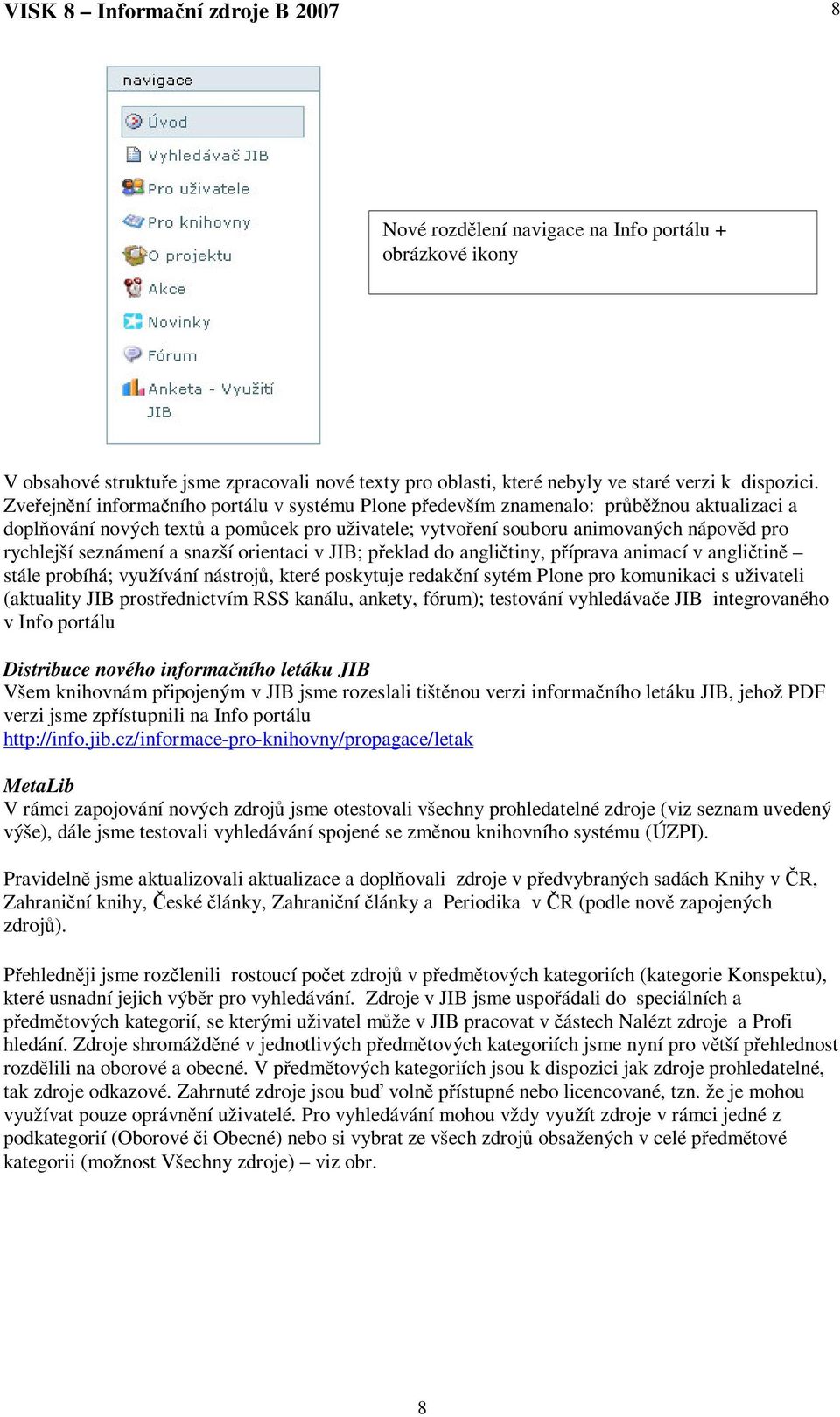 snazší orientaci v JIB; peklad do anglitiny, píprava animací v anglitin stále probíhá; využívání nástroj, které poskytuje redakní sytém Plone pro komunikaci s uživateli (aktuality JIB prostednictvím