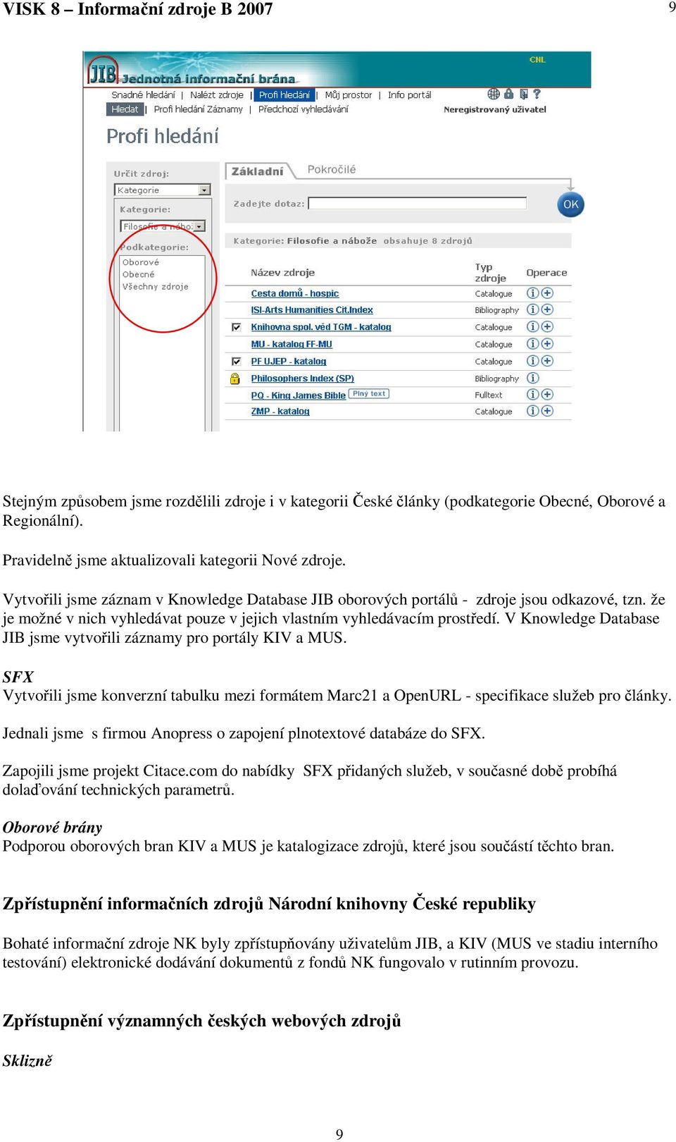V Knowledge Database JIB jsme vytvoili záznamy pro portály KIV a MUS. SFX Vytvoili jsme konverzní tabulku mezi formátem Marc21 a OpenURL - specifikace služeb pro lánky.