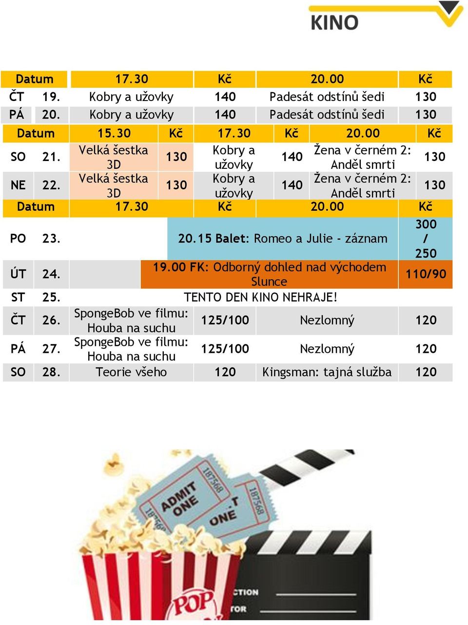 30 Kč 20.00 Kč 300 PO 23. 20.15 Balet: Romeo a Julie - záznam / 250 ÚT 24. 19.00 FK: Odborný dohled nad východem Slunce 110/90 ST 25. TENTO DEN KINO NEHRAJE! ČT 26.