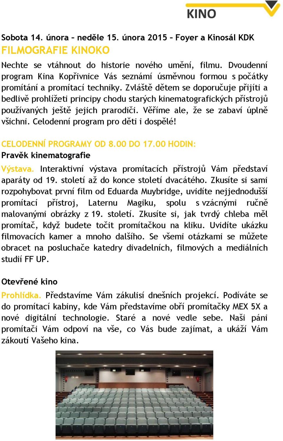 Zvláště dětem se doporučuje přijíti a bedlivě prohlížeti principy chodu starých kinematografických přístrojů používaných ještě jejich prarodiči. Věříme ale, že se zabaví úplně všichni.