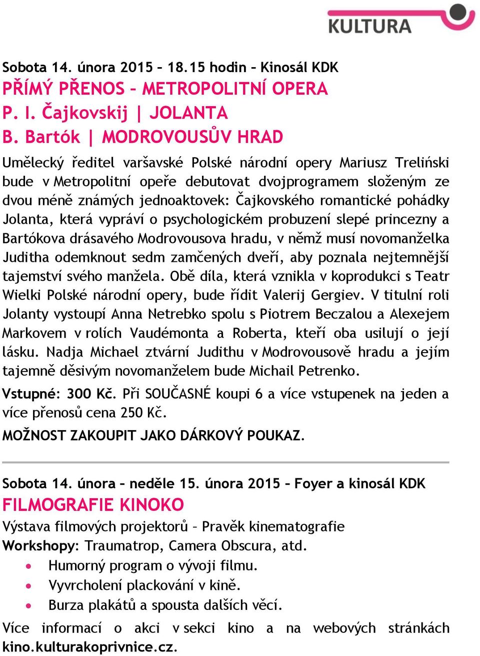 romantické pohádky Jolanta, která vypráví o psychologickém probuzení slepé princezny a Bartókova drásavého Modrovousova hradu, v němž musí novomanželka Juditha odemknout sedm zamčených dveří, aby