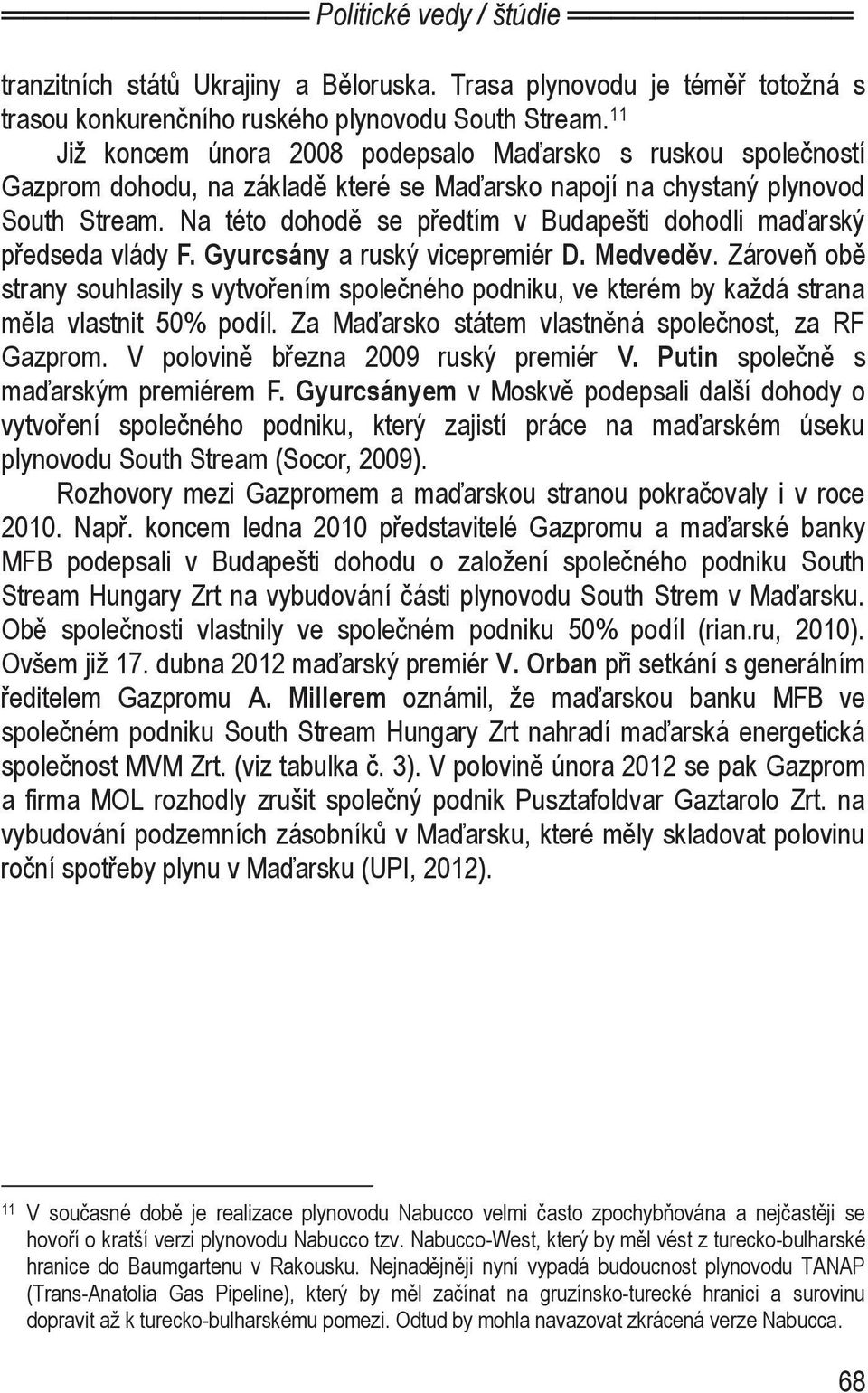 Na této dohodě se předtím v Budapešti dohodli maďarský předseda vlády F. Gyurcsány a ruský vicepremiér D. Medveděv.