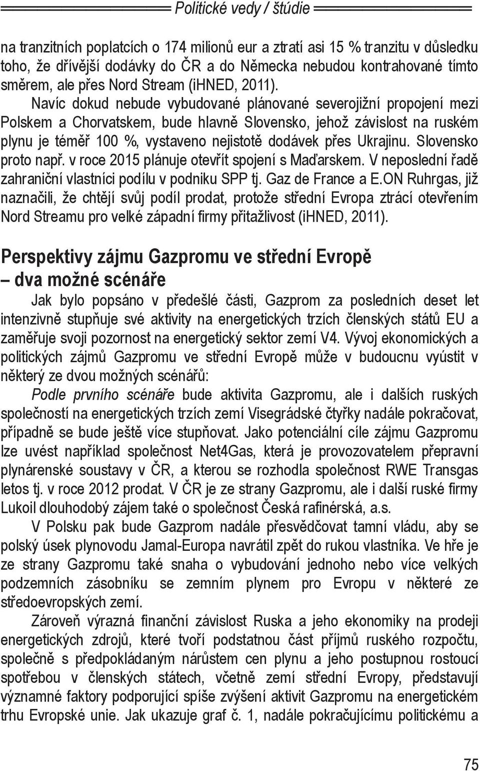 Ukrajinu. Slovensko proto např. v roce 2015 plánuje otevřít spojení s Maďarskem. V neposlední řadě zahraniční vlastníci podílu v podniku SPP tj. Gaz de France a E.