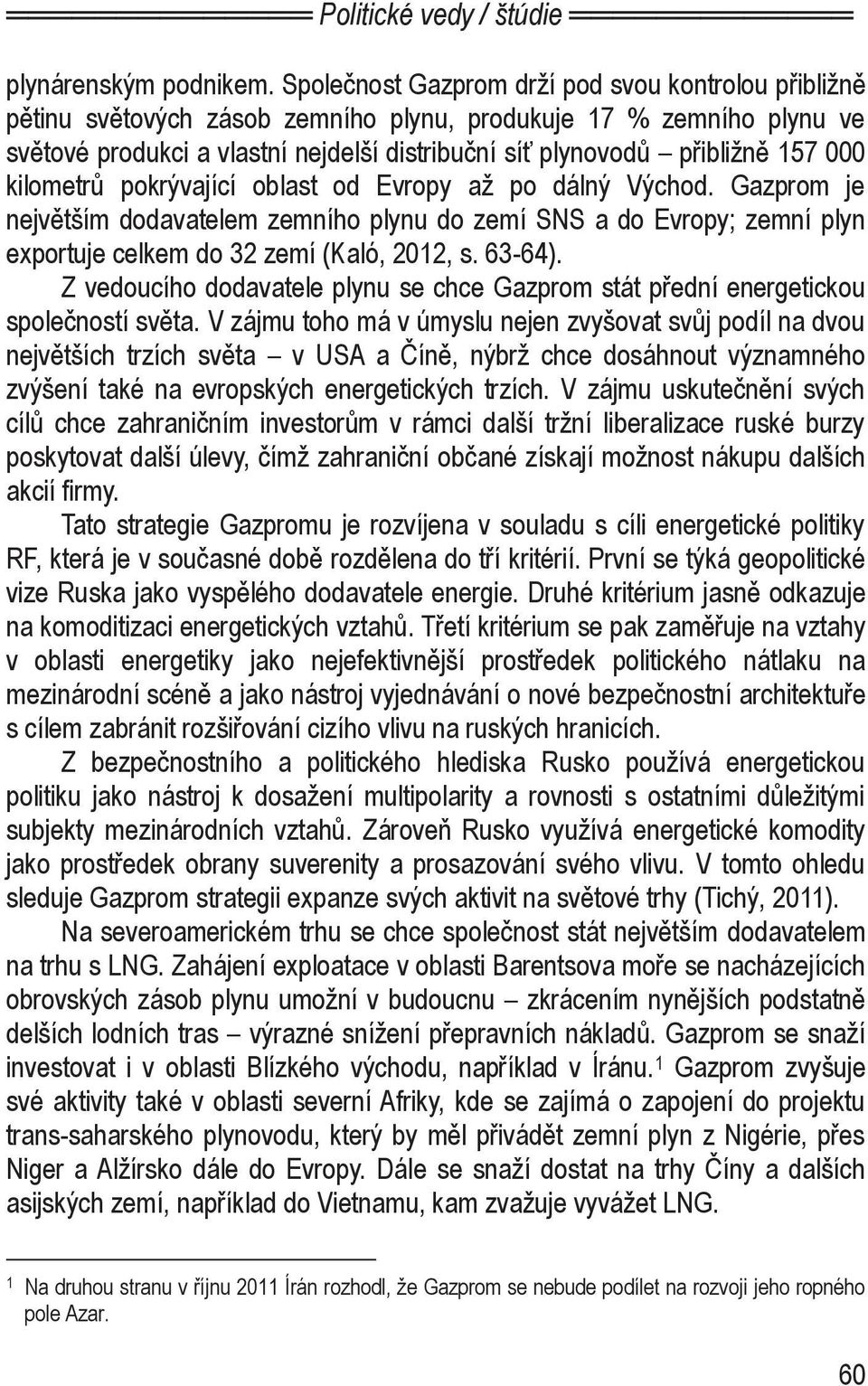 000 kilometrů pokrývající oblast od Evropy až po dálný Východ. Gazprom je největším dodavatelem zemního plynu do zemí SNS a do Evropy; zemní plyn exportuje celkem do 32 zemí (Kaló, 2012, s. 63-64).