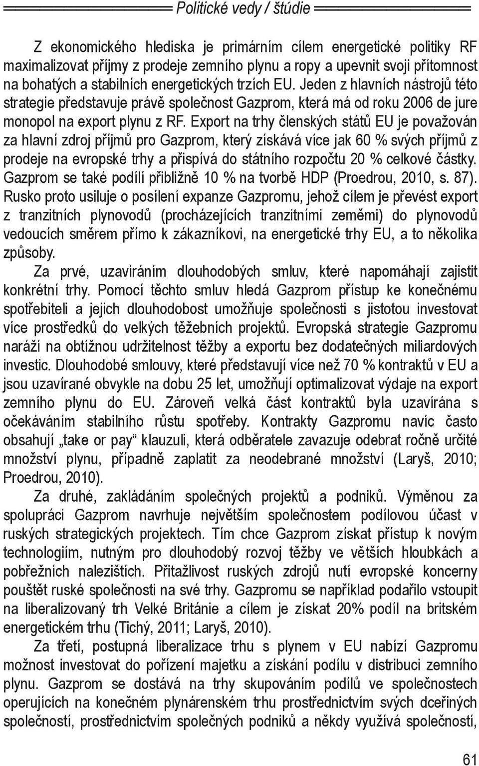 Export na trhy členských států EU je považován za hlavní zdroj příjmů pro Gazprom, který získává více jak 60 % svých příjmů z prodeje na evropské trhy a přispívá do státního rozpočtu 20 % celkové