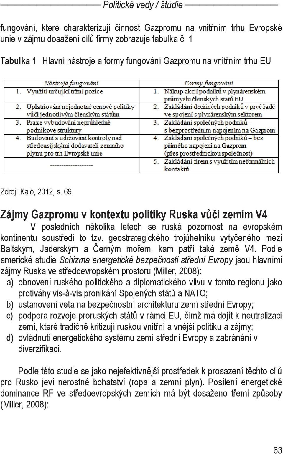 69 Zájmy Gazpromu v kontextu politiky Ruska vůči zemím V4 V posledních několika letech se ruská pozornost na evropském kontinentu soustředí to tzv.