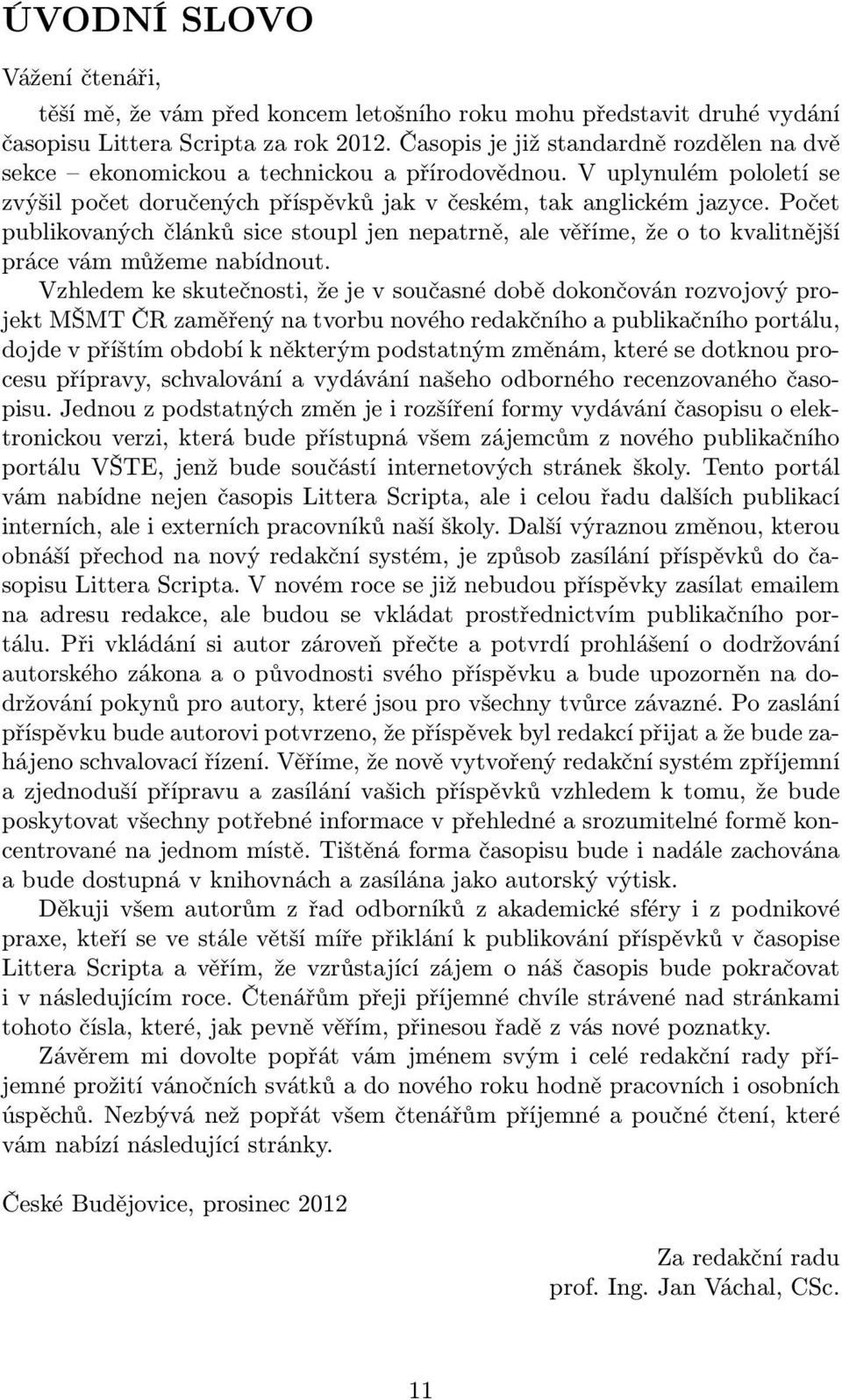 Počet publikovaných článků sice stoupl jen nepatrně, ale věříme, že o to kvalitnější práce vám můžeme nabídnout.