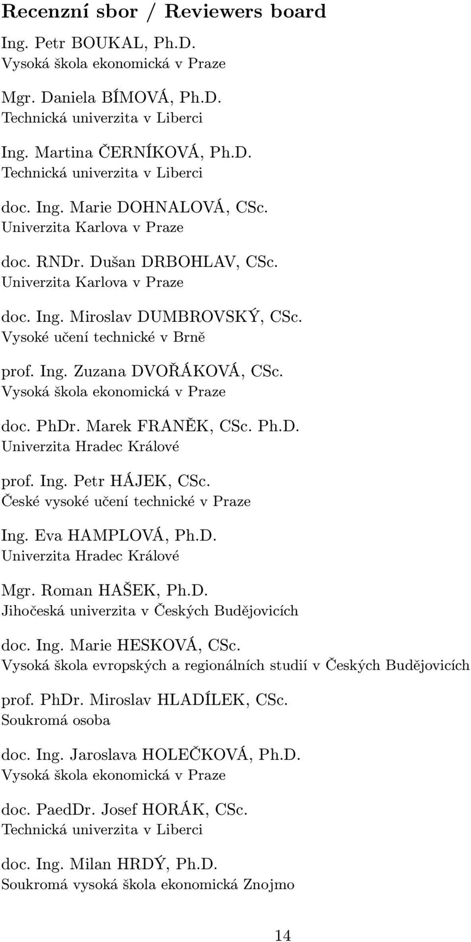 Vysoká škola ekonomická v Praze doc. PhDr. Marek FRANĚK, CSc. Ph.D. Univerzita Hradec Králové prof. Ing. Petr HÁJEK, CSc. České vysoké učení technické v Praze Ing. Eva HAMPLOVÁ, Ph.D. Univerzita Hradec Králové Mgr.