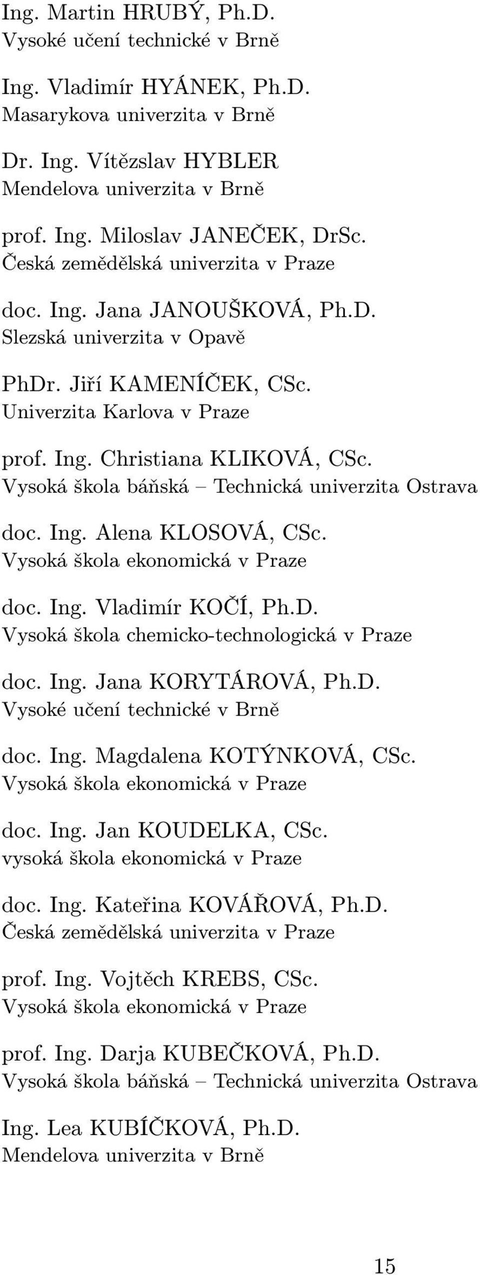 Vysoká škola báňská Technická univerzita Ostrava doc. Ing. Alena KLOSOVÁ, CSc. Vysoká škola ekonomická v Praze doc. Ing. Vladimír KOČÍ, Ph.D. Vysoká škola chemicko-technologická v Praze doc. Ing. Jana KORYTÁROVÁ, Ph.