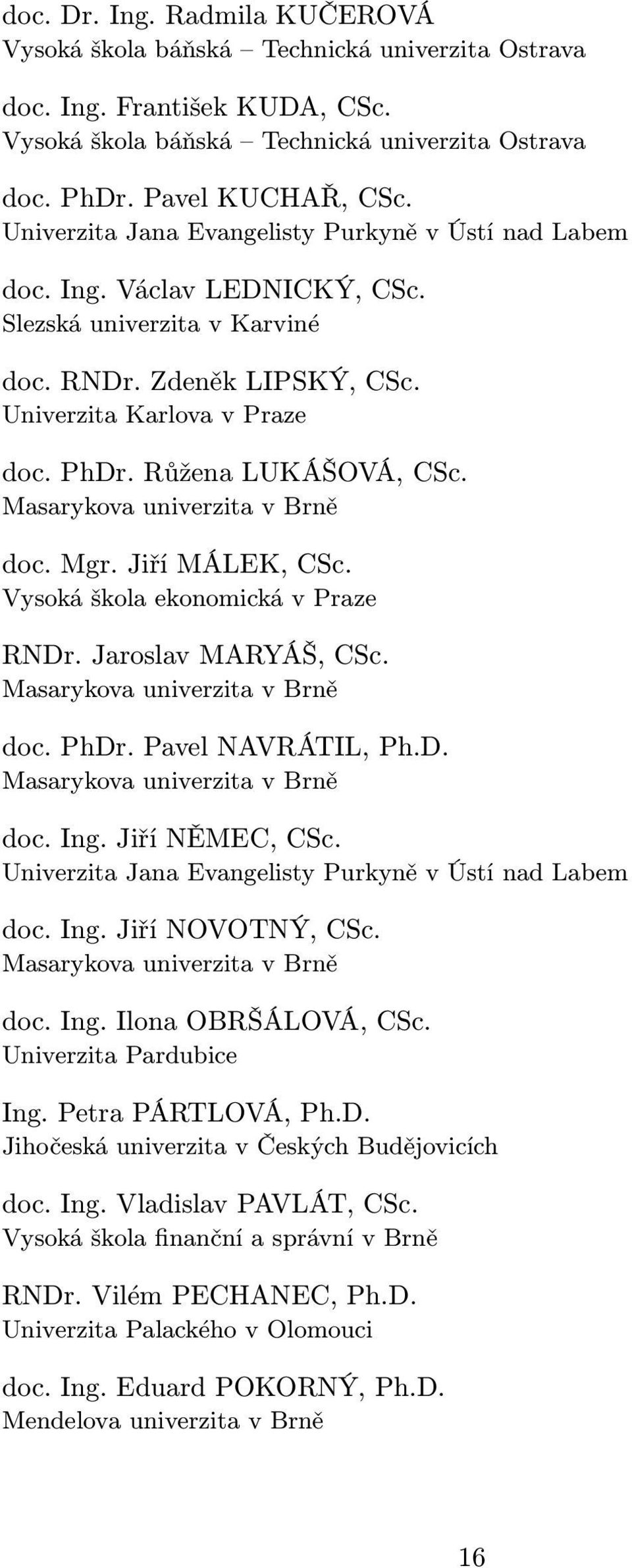 Růžena LUKÁŠOVÁ, CSc. Masarykova univerzita v Brně doc. Mgr. Jiří MÁLEK, CSc. Vysoká škola ekonomická v Praze RNDr. Jaroslav MARYÁŠ, CSc. Masarykova univerzita v Brně doc. PhDr. Pavel NAVRÁTIL, Ph.D. Masarykova univerzita v Brně doc. Ing.