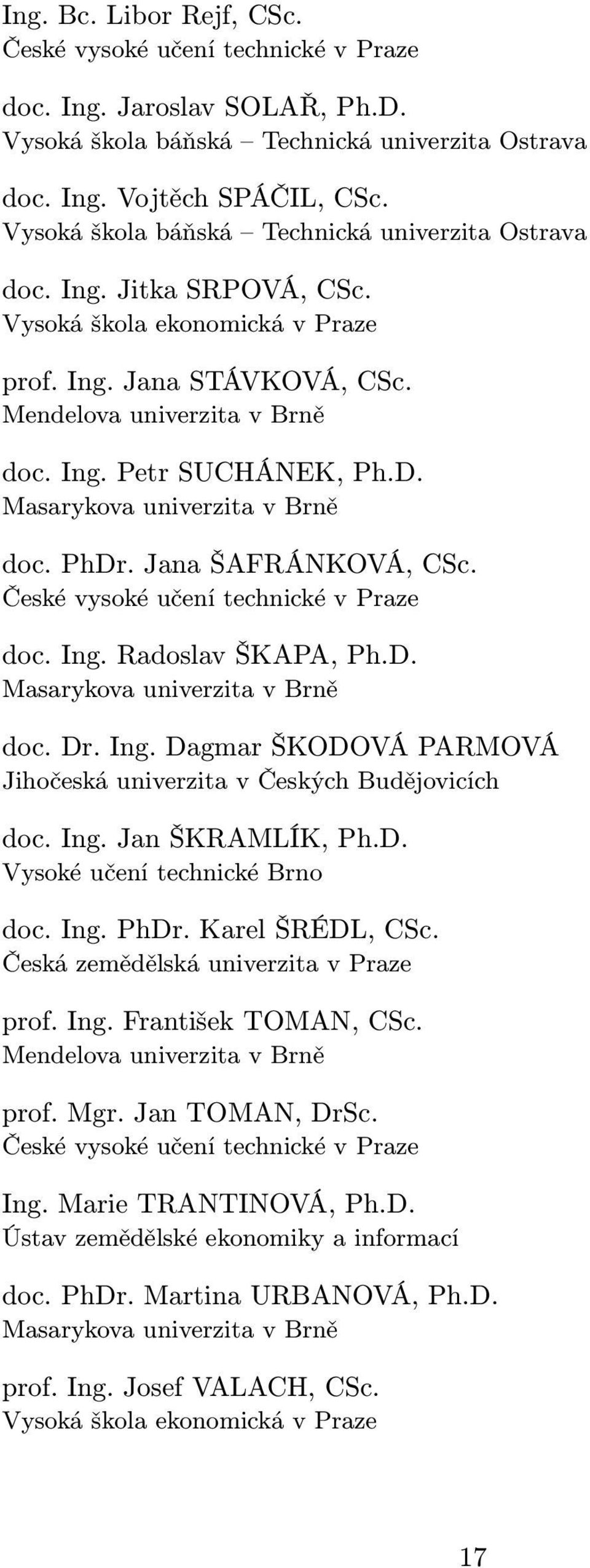 Masarykova univerzita v Brně doc. PhDr. Jana ŠAFRÁNKOVÁ, CSc. České vysoké učení technické v Praze doc. Ing. Radoslav ŠKAPA, Ph.D. Masarykova univerzita v Brně doc. Dr. Ing. Dagmar ŠKODOVÁ PARMOVÁ Jihočeská univerzita v Českých Budějovicích doc.