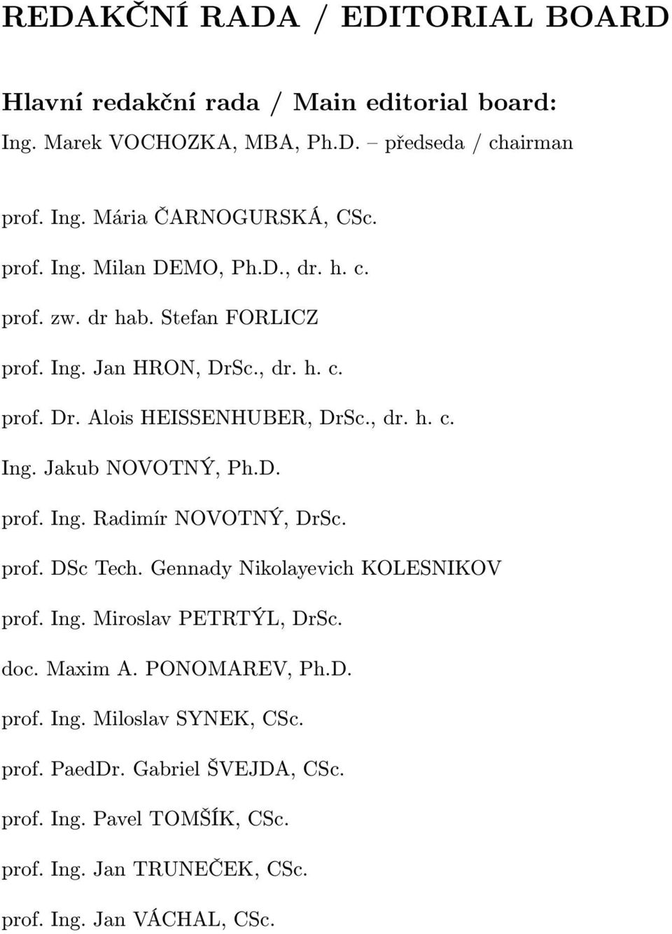 D. prof. Ing. Radimír NOVOTNÝ, DrSc. prof. DSc Tech. Gennady Nikolayevich KOLESNIKOV prof. Ing. Miroslav PETRTÝL, DrSc. doc. Maxim A. PONOMAREV, Ph.D. prof. Ing. Miloslav SYNEK, CSc.