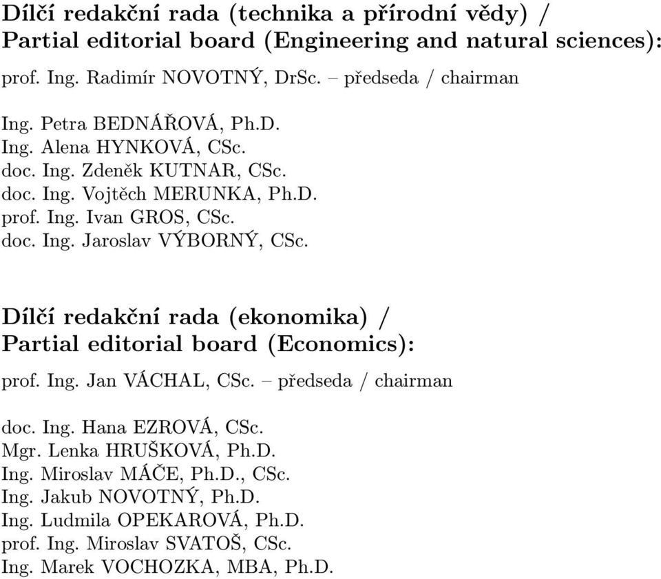 Dílčí redakční rada (ekonomika) / Partial editorial board (Economics): prof. Ing. Jan VÁCHAL, CSc. předseda / chairman doc. Ing. Hana EZROVÁ, CSc. Mgr.