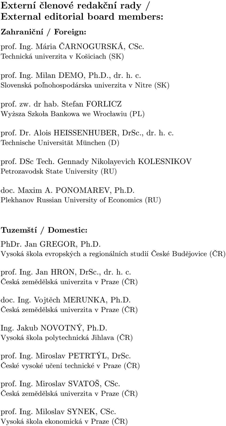 Technische Universität München (D) prof. DSc Tech. Gennady Nikolayevich KOLESNIKOV Petrozavodsk State University (RU) doc. Maxim A. PONOMAREV, Ph.D. Plekhanov Russian University of Economics (RU) Tuzemští / Domestic: PhDr.