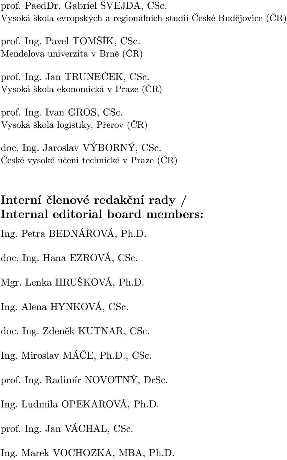 České vysoké učení technické v Praze (ČR) Interní členové redakční rady / Internal editorial board members: Ing. Petra BEDNÁŘOVÁ, Ph.D. doc. Ing. Hana EZROVÁ, CSc. Mgr.