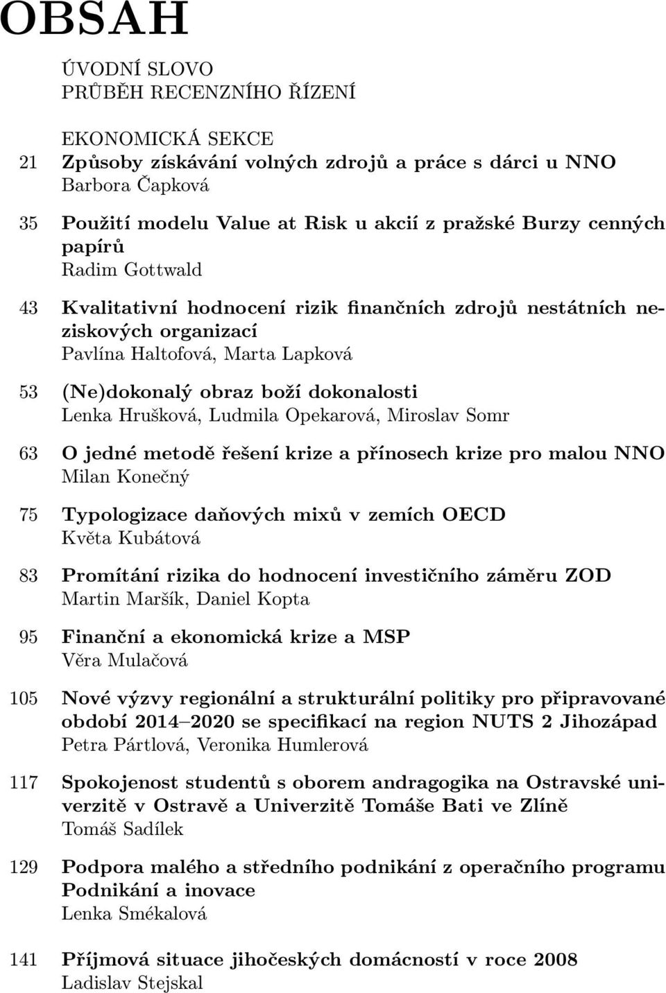 Ludmila Opekarová, Miroslav Somr 63 O jedné metodě řešení krize a přínosech krize pro malou NNO Milan Konečný 75 Typologizace daňových mixů v zemích OECD Květa Kubátová 83 Promítání rizika do