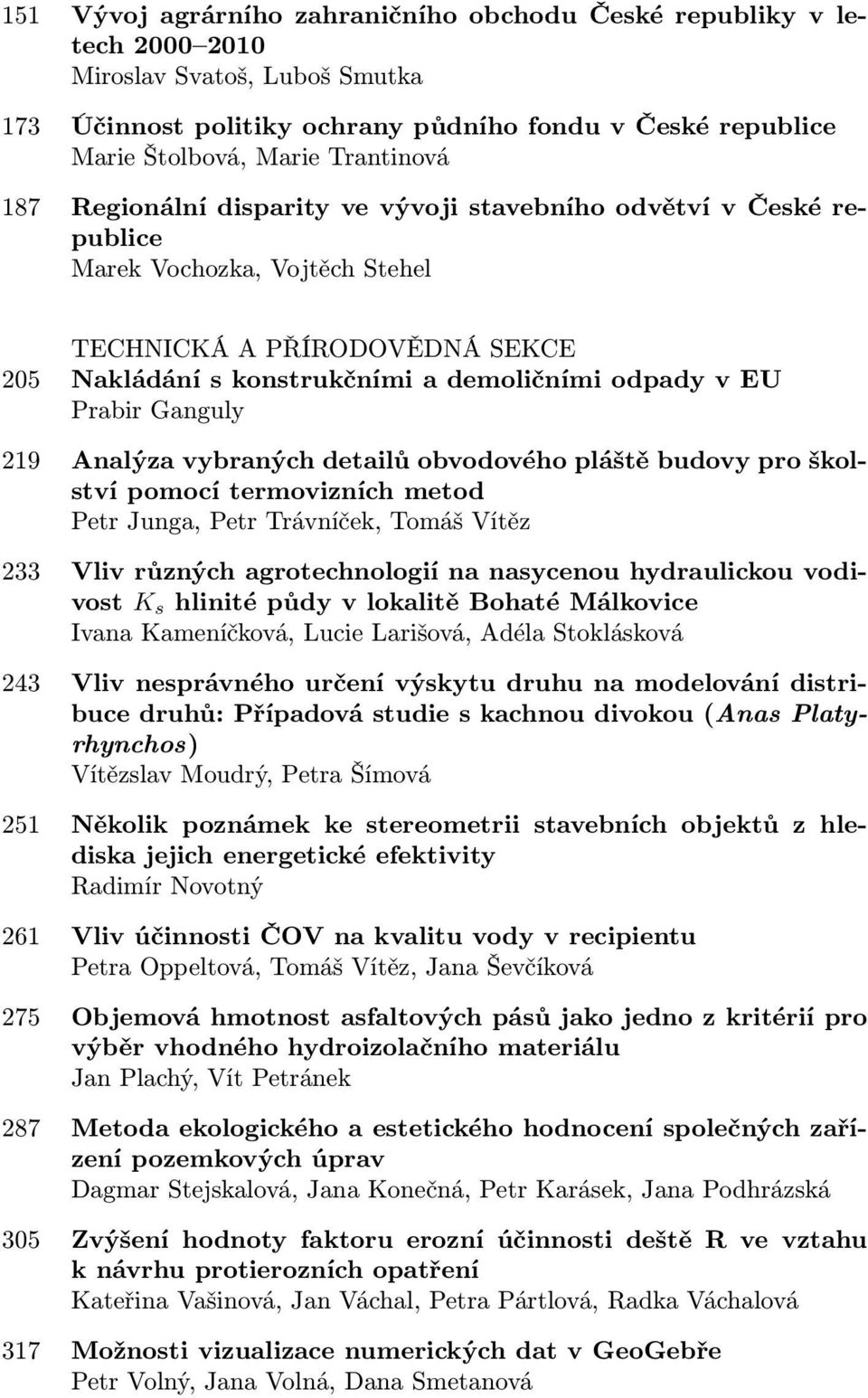 EU Prabir Ganguly 219 Analýza vybraných detailů obvodového pláště budovy pro školství pomocí termovizních metod Petr Junga, Petr Trávníček, Tomáš Vítěz 233 Vliv různých agrotechnologií na nasycenou