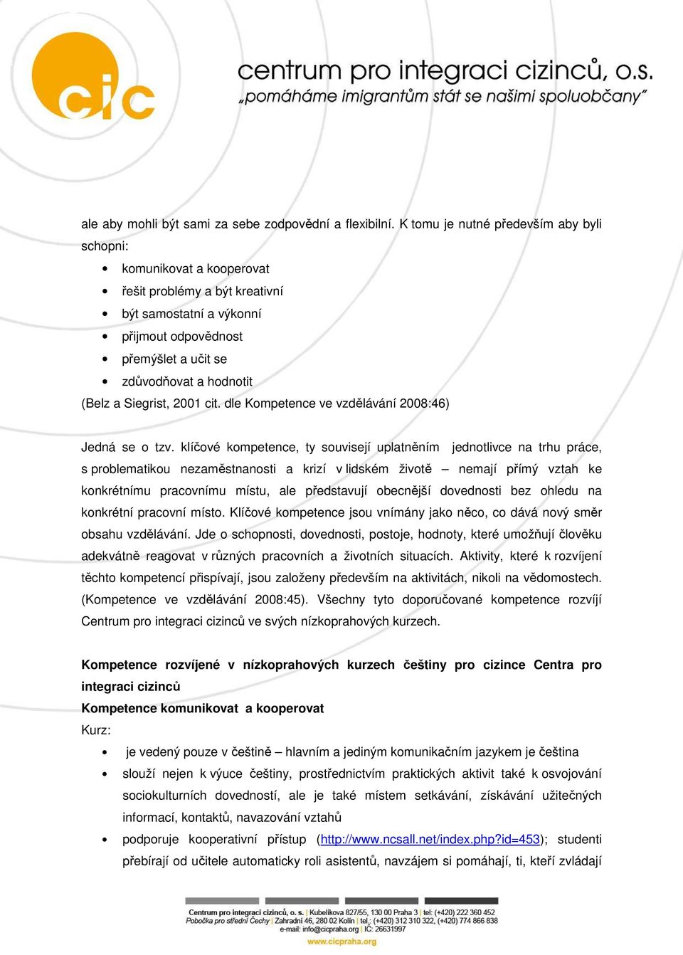 Siegrist, 2001 cit. dle Kompetence ve vzdělávání 2008:46) Jedná se o tzv.