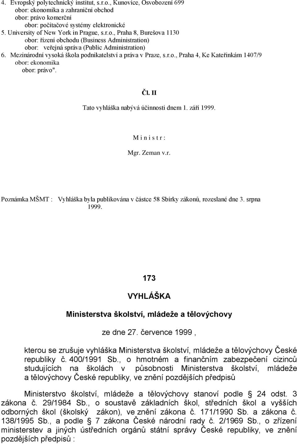 Mezinárodní vysoká škola podnikatelství a práva v Praze, s.r.o., Praha 4, Ke Kateřinkám 1407/9 obor: ekonomika obor: právo". Čl. II Tato vyhláška nabývá účinnosti dnem 1. září 1999.