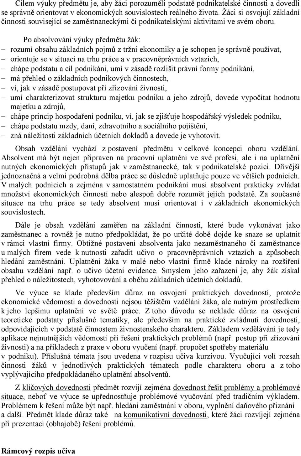 Po absolvování výuky předmětu žák: rozumí obsahu základních pojmů z tržní ekonomiky a je schopen je správně používat, orientuje se v situaci na trhu práce a v pracovněprávních vztazích, chápe