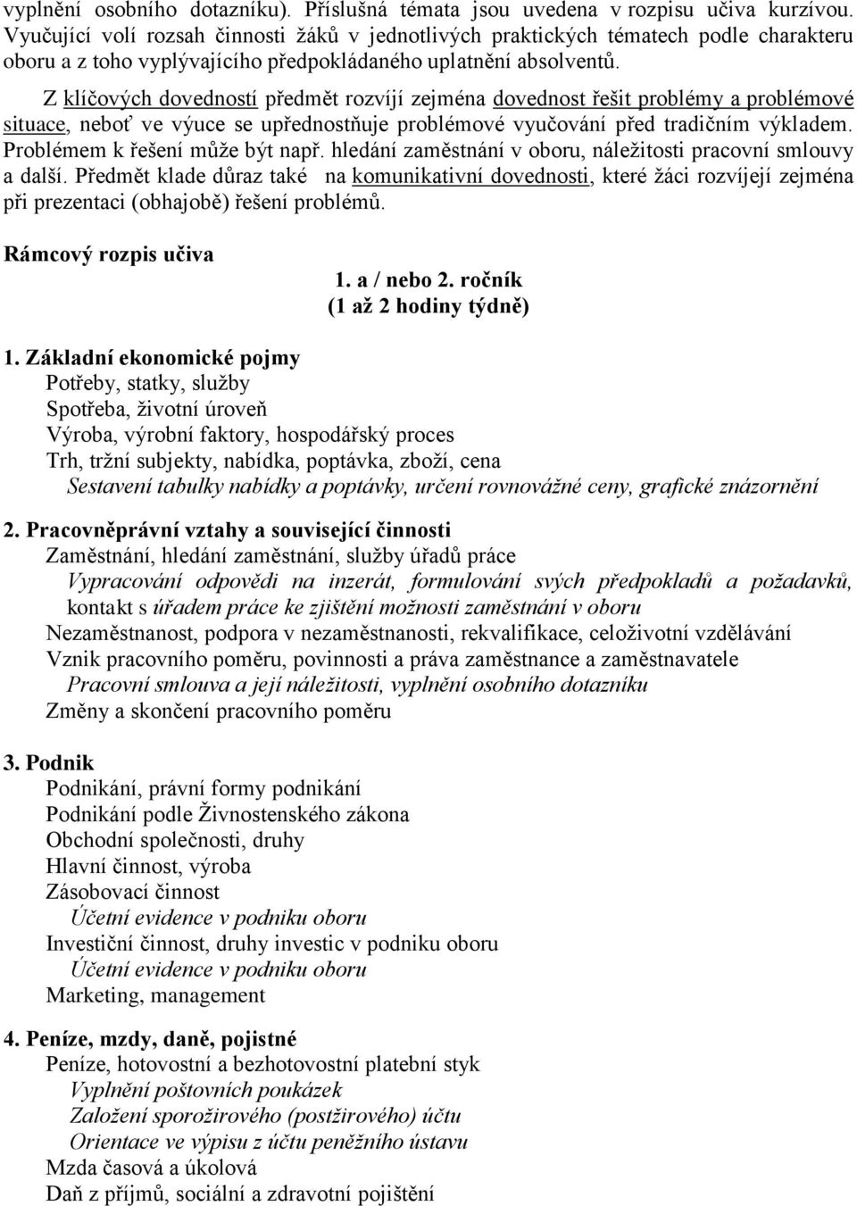 Z klíčových dovedností předmět rozvíjí zejména dovednost řešit problémy a problémové situace, neboť ve výuce se upřednostňuje problémové vyučování před tradičním výkladem.