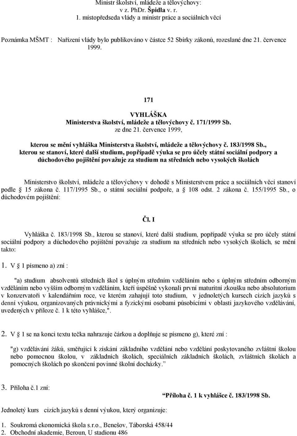 171 VYHLÁŠKA Ministerstva školství, mládeže a tělovýchovy č. 171/1999 Sb. ze dne 21. července 1999, kterou se mění vyhláška Ministerstva školství, mládeže a tělovýchovy č. 183/1998 Sb.