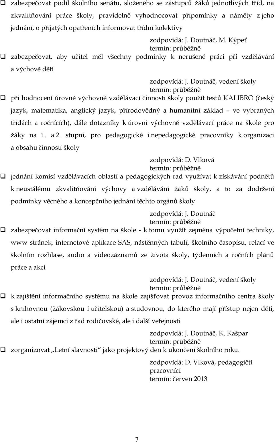 Doutnáč, vedení školy při hodnocení úrovně výchovně vzdělávací činnosti školy použít testů KALIBRO (český jazyk, matematika, anglický jazyk, přírodovědný a humanitní základ ve vybraných třídách a