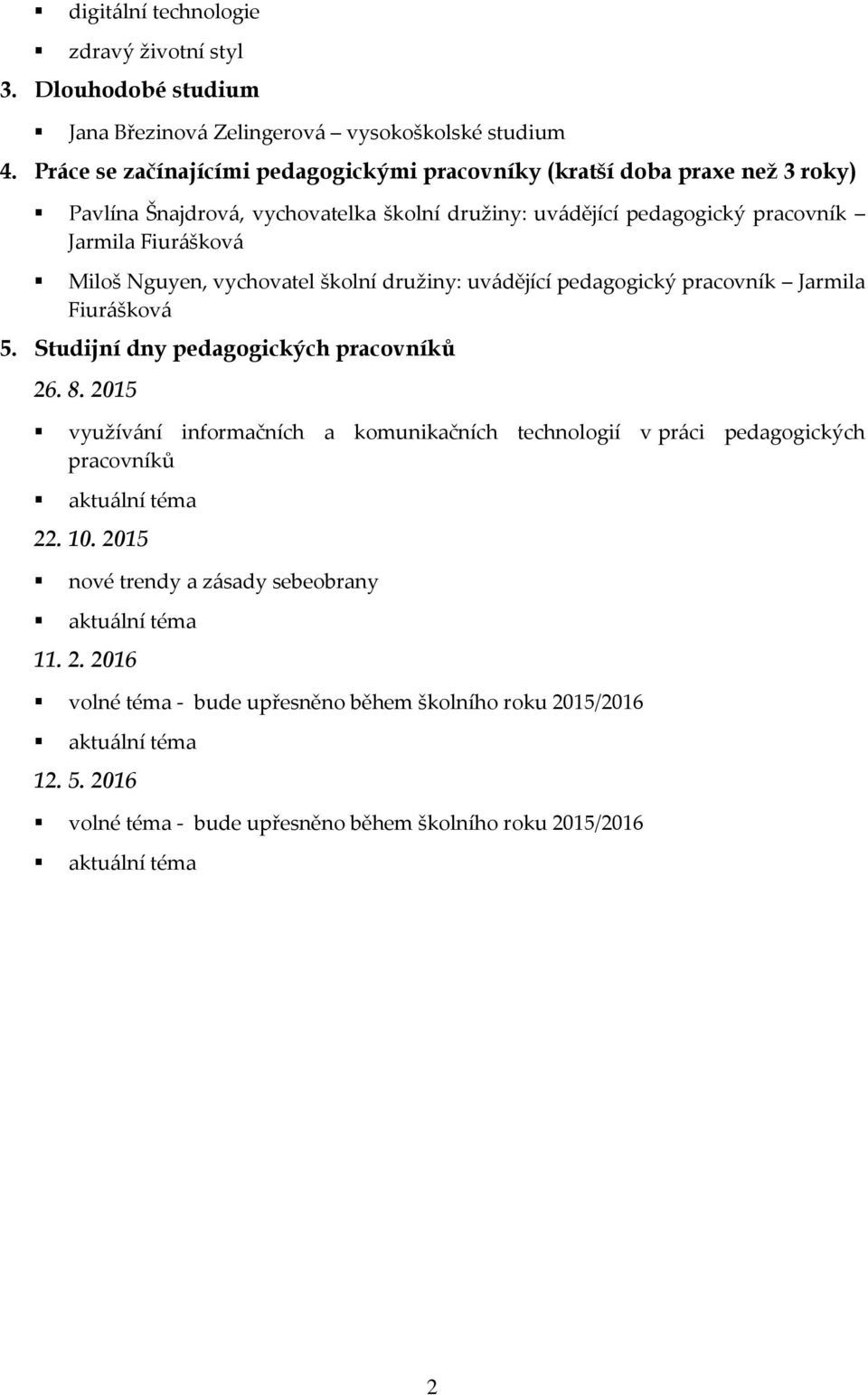 vychovatel školní družiny: uvádějící pedagogický pracovník Jarmila Fiurášková 5. Studijní dny pedagogických pracovníků 26. 8.