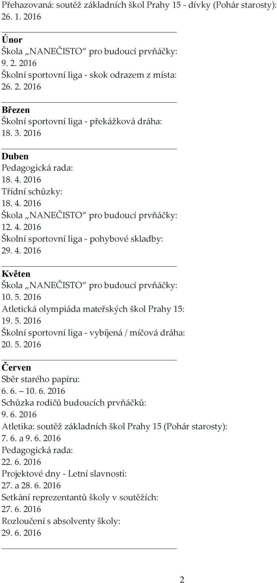 5. 2016 Atletická olympiáda mateřských škol Prahy 15: 19. 5. 2016 Školní sportovní liga - vybíjená / míčová dráha: 20. 5. 2016 Červen Sběr starého papíru: 6. 6. 10. 6. 2016 Schůzka rodičů budoucích prvňáčků: 9.