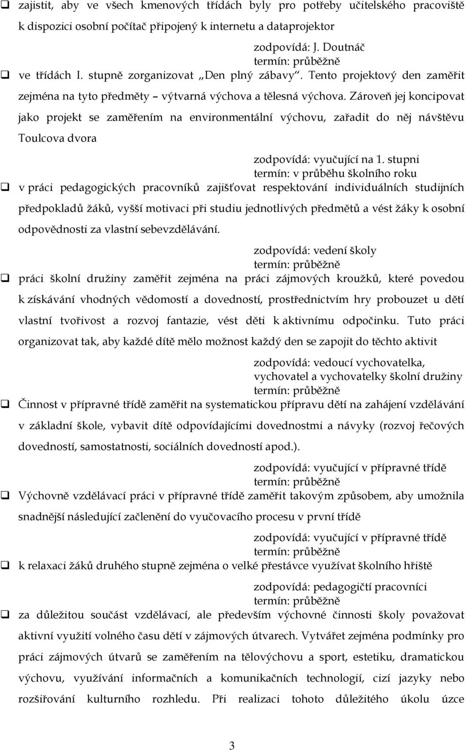 Zároveň jej koncipovat jako projekt se zaměřením na environmentální výchovu, zařadit do něj návštěvu Toulcova dvora zodpovídá: vyučující na 1.
