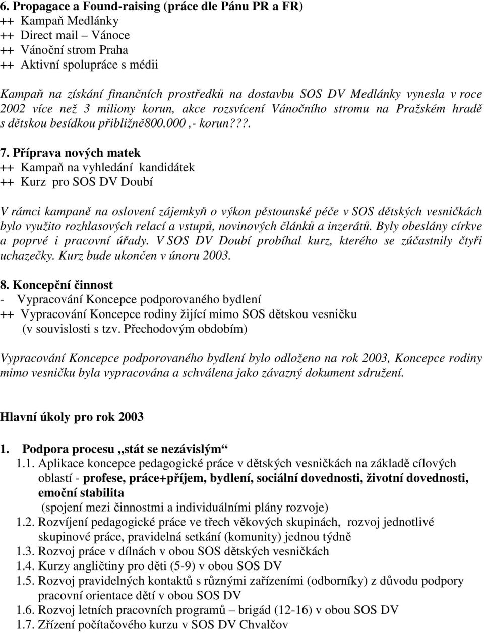 Příprava nových matek ++ Kampaň na vyhledání kandidátek ++ Kurz pro SOS DV Doubí V rámci kampaně na oslovení zájemkyň o výkon pěstounské péče v SOS dětských vesničkách bylo využito rozhlasových