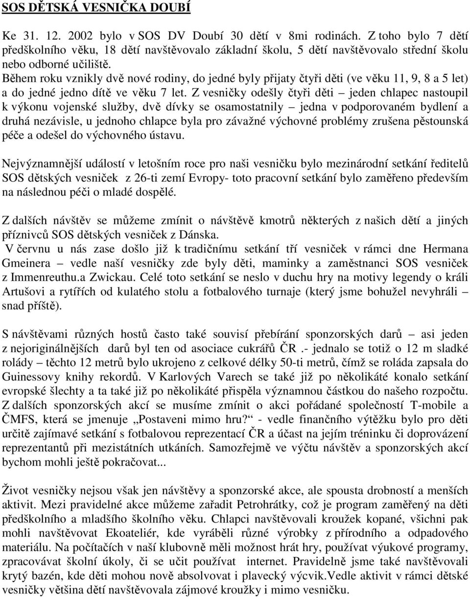 Během roku vznikly dvě nové rodiny, do jedné byly přijaty čtyři děti (ve věku 11, 9, 8 a 5 let) a do jedné jedno dítě ve věku 7 let.