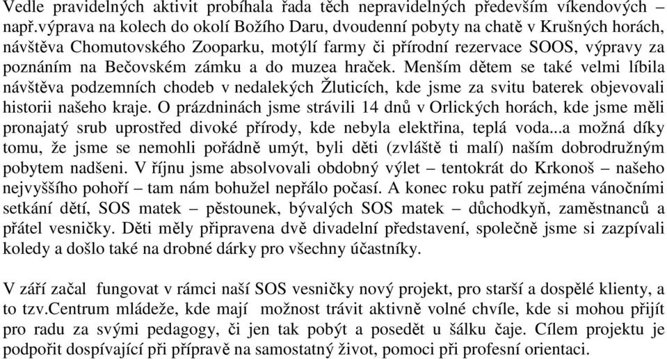 do muzea hraček. Menším dětem se také velmi líbila návštěva podzemních chodeb v nedalekých Žluticích, kde jsme za svitu baterek objevovali historii našeho kraje.