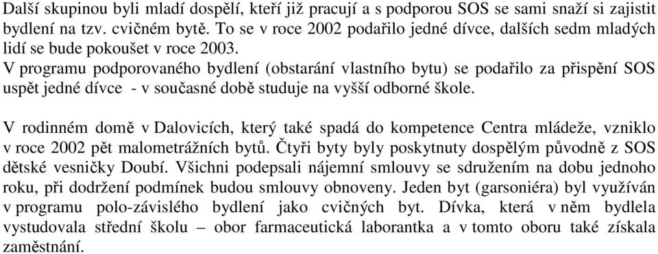 V programu podporovaného bydlení (obstarání vlastního bytu) se podařilo za přispění SOS uspět jedné dívce - v současné době studuje na vyšší odborné škole.