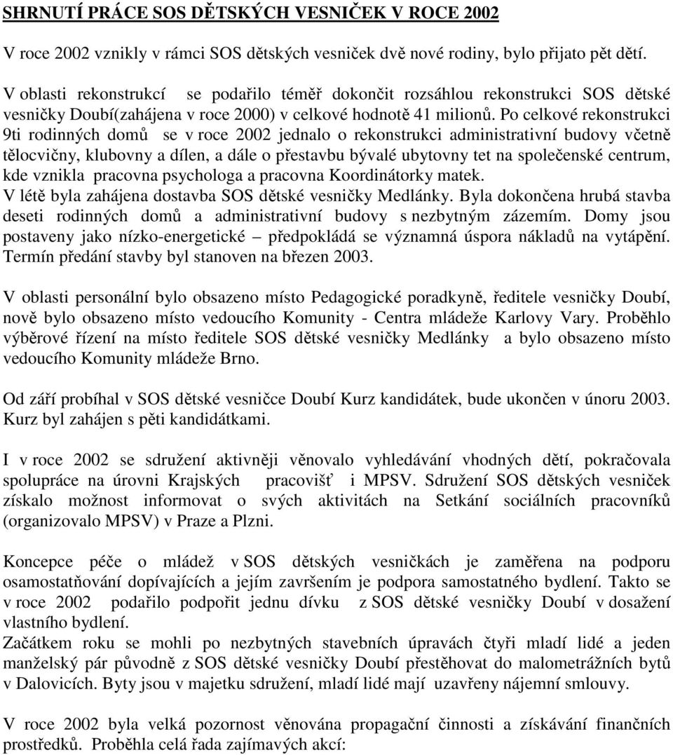 Po celkové rekonstrukci 9ti rodinných domů se v roce 2002 jednalo o rekonstrukci administrativní budovy včetně tělocvičny, klubovny a dílen, a dále o přestavbu bývalé ubytovny tet na společenské