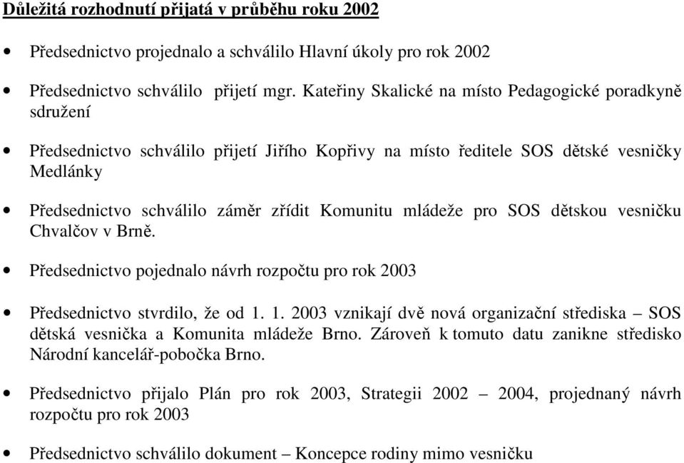 mládeže pro SOS dětskou vesničku Chvalčov v Brně. Předsednictvo pojednalo návrh rozpočtu pro rok 2003 Předsednictvo stvrdilo, že od 1.