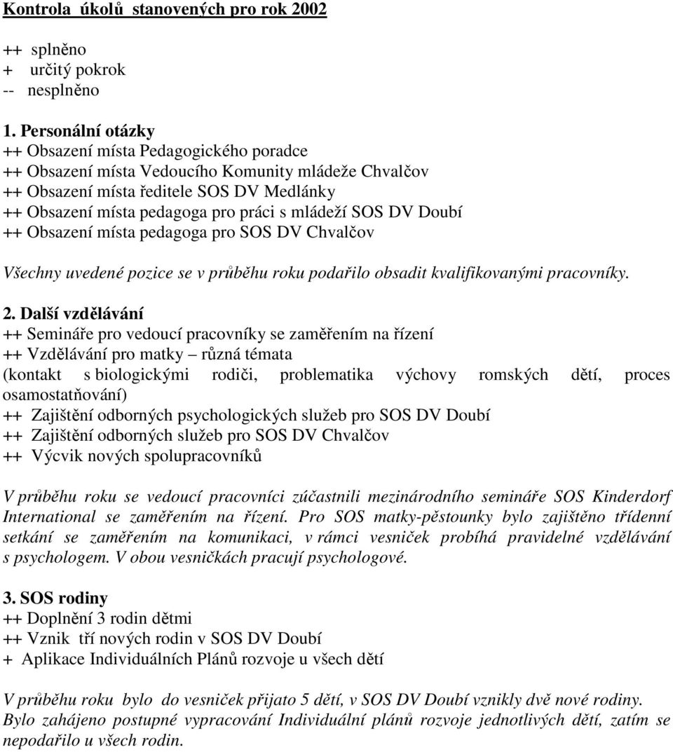 mládeží SOS DV Doubí ++ Obsazení místa pedagoga pro SOS DV Chvalčov Všechny uvedené pozice se v průběhu roku podařilo obsadit kvalifikovanými pracovníky. 2.