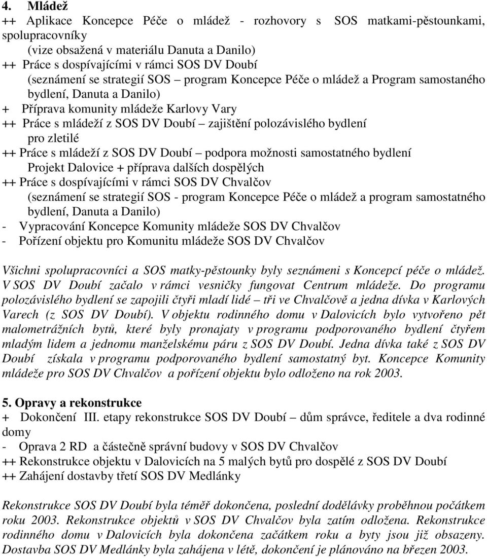 polozávislého bydlení pro zletilé ++ Práce s mládeží z SOS DV Doubí podpora možnosti samostatného bydlení Projekt Dalovice + příprava dalších dospělých ++ Práce s dospívajícími v rámci SOS DV