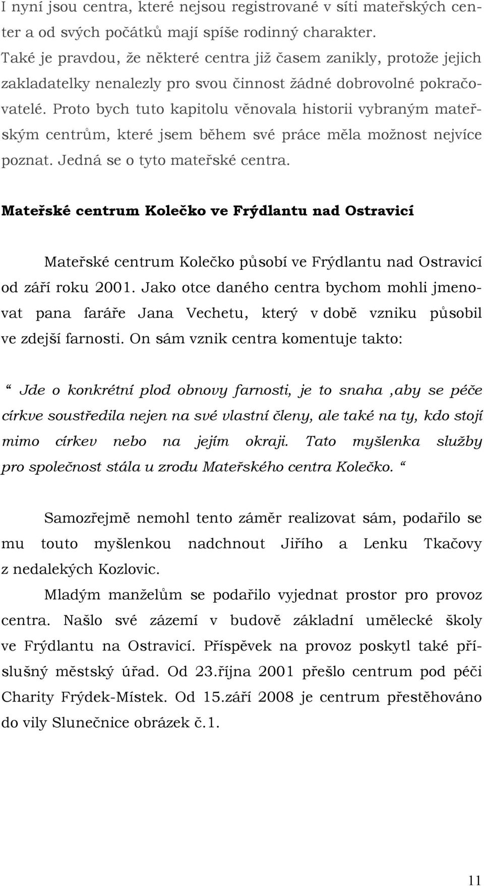 Proto bych tuto kapitolu věnovala historii vybraným mateřským centrům, které jsem během své práce měla moţnost nejvíce poznat. Jedná se o tyto mateřské centra.