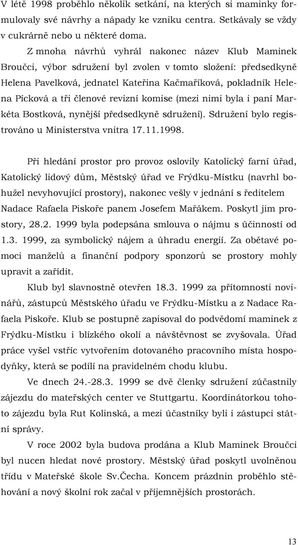 členové revizní komise (mezi nimi byla i paní Markéta Bostková, nynější předsedkyně sdruţení). Sdruţení bylo registrováno u Ministerstva vnitra 17.11.1998.